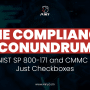 The Compliance Conundrum: Why NIST SP 800-171 and CMMC Aren’t Just Checkboxes