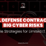 Small Defense Contractors, Big Cyber Risks: Scalable Strategies for Limited IT Teams