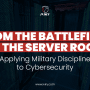 From the Battlefield to the Server Room: Applying Military Discipline to Cybersecurity