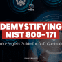 Demystifying NIST 800-171: A Plain-English Guide for DoD Contractors