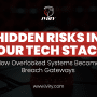 The Hidden Risks Inside Your Tech Stack: How Overlooked Systems Become Breach Gateways